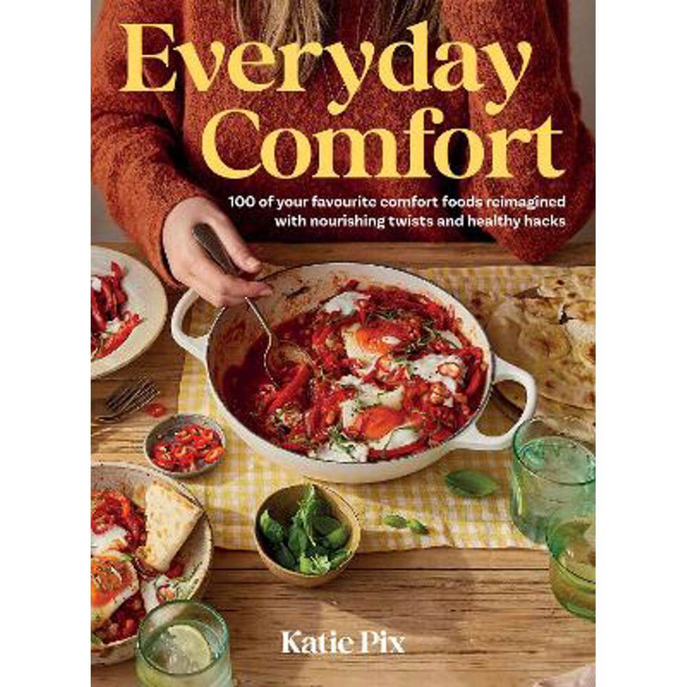 Everyday Comfort: 100 Balanced and Healthier Versions of All Your Favourite Comfort Food (Hardback) - Katie Pix